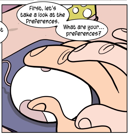 Single panel from Penny Arcade's 2006 comic 'The Forbidden Fruit'. Close up of a hand on another hand holding an apple mouse. Speech bubble says:

"First, let's take a look at the Preferences. What are your... preferences?"